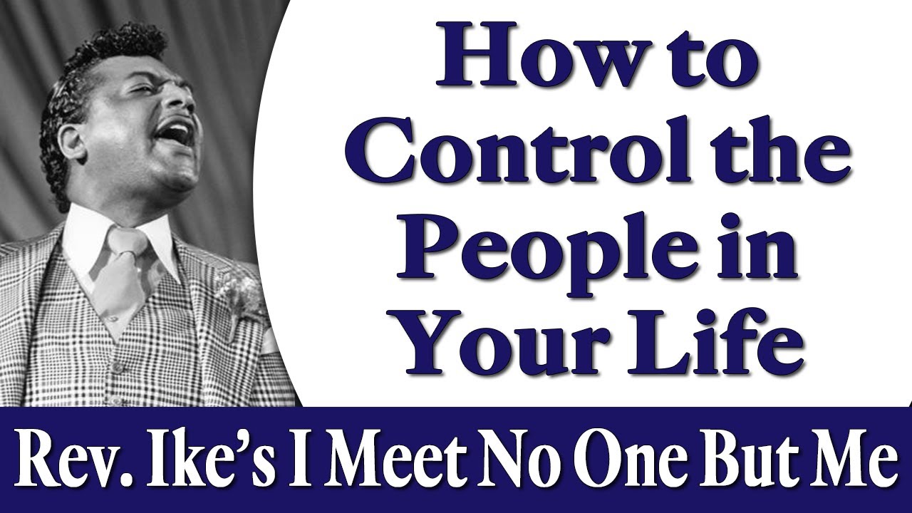 How to Control the People in Your Life - Rev. Ike's I Meet No One But Me