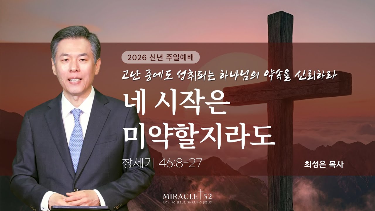 [최성은 목사 신년 주일예배] 고난 중에도 성취되는 하나님의 약속을 신뢰하라 : 2.네 시작은 미약할지라도 / 창 46:8-27