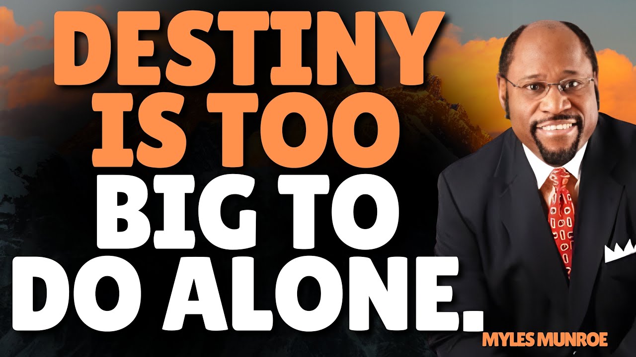 DESTINY HELPERS EXPLAINED: WHY GOD NEVER DESIGNED YOU TO SUCCEED ALONE | Myles Munroe