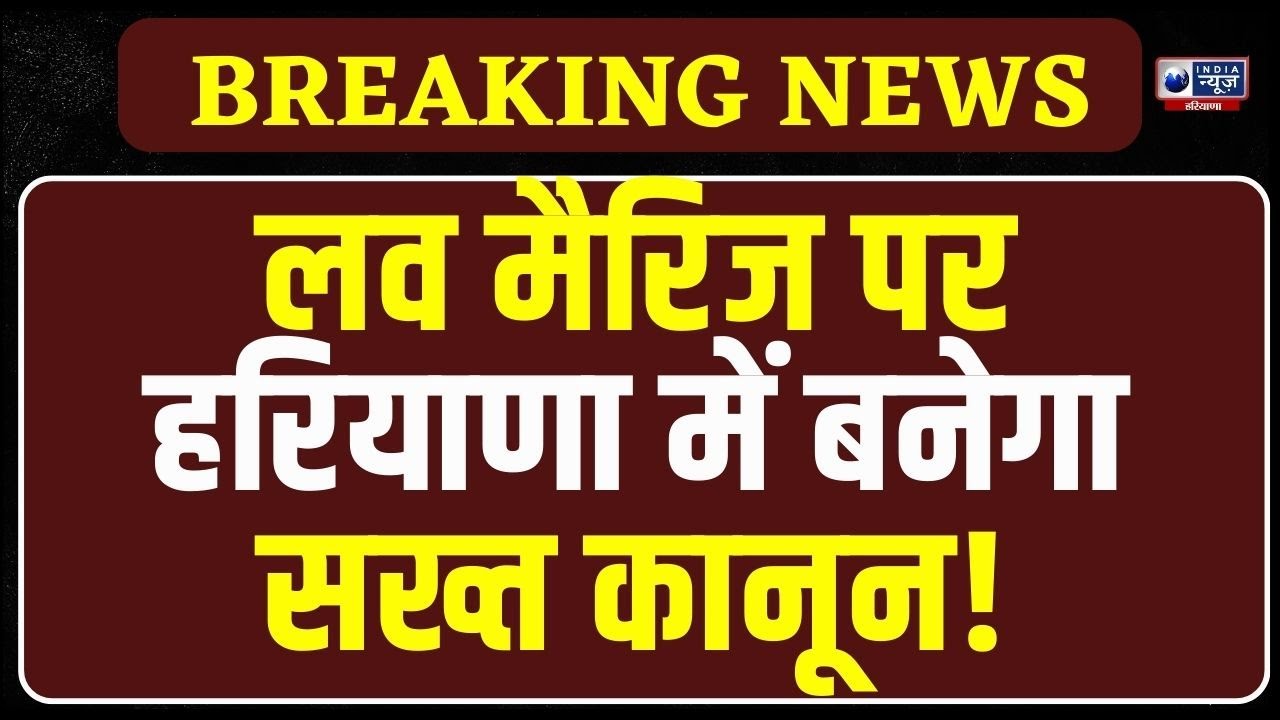 भागकर नहीं..माता-पिता की सहमति से ही हो शादी, लव मैरिज पर Haryana में बनेगा ऐसा कानून ! Haryana News