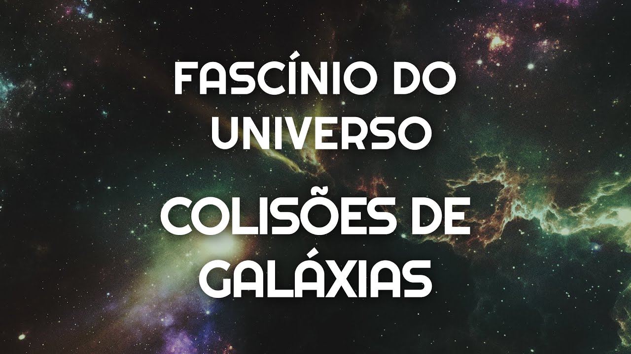 Colisões de Galáxias | Série Fascínio do Universo Ep. 11
