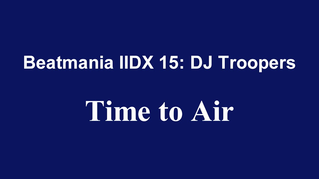 [HQ] Time to Air - Beatmania IIDX 15: DJ Troopers