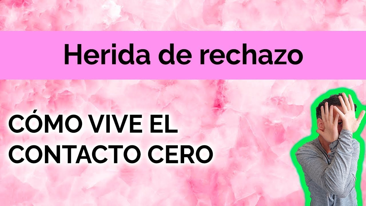 HERIDA DE  RECHAZO: CÓMO VIVE EL CONTACTO CERO