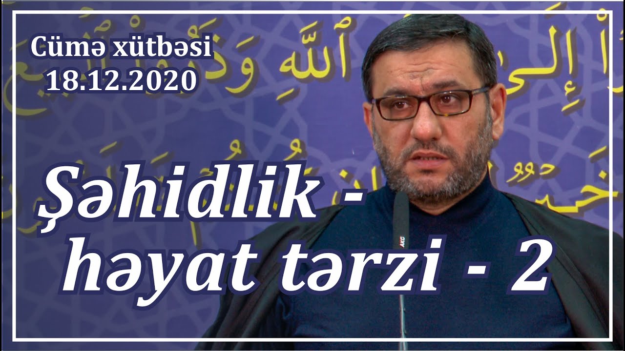 Cümə xütbəsi - Şəhidlik - həyat tərzi - 2 (18.12.2020)