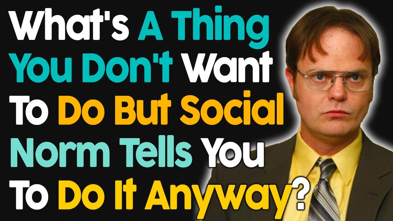 What's A Thing You Don't Want To Do But Social Norm Tells You To Do It Anyway?