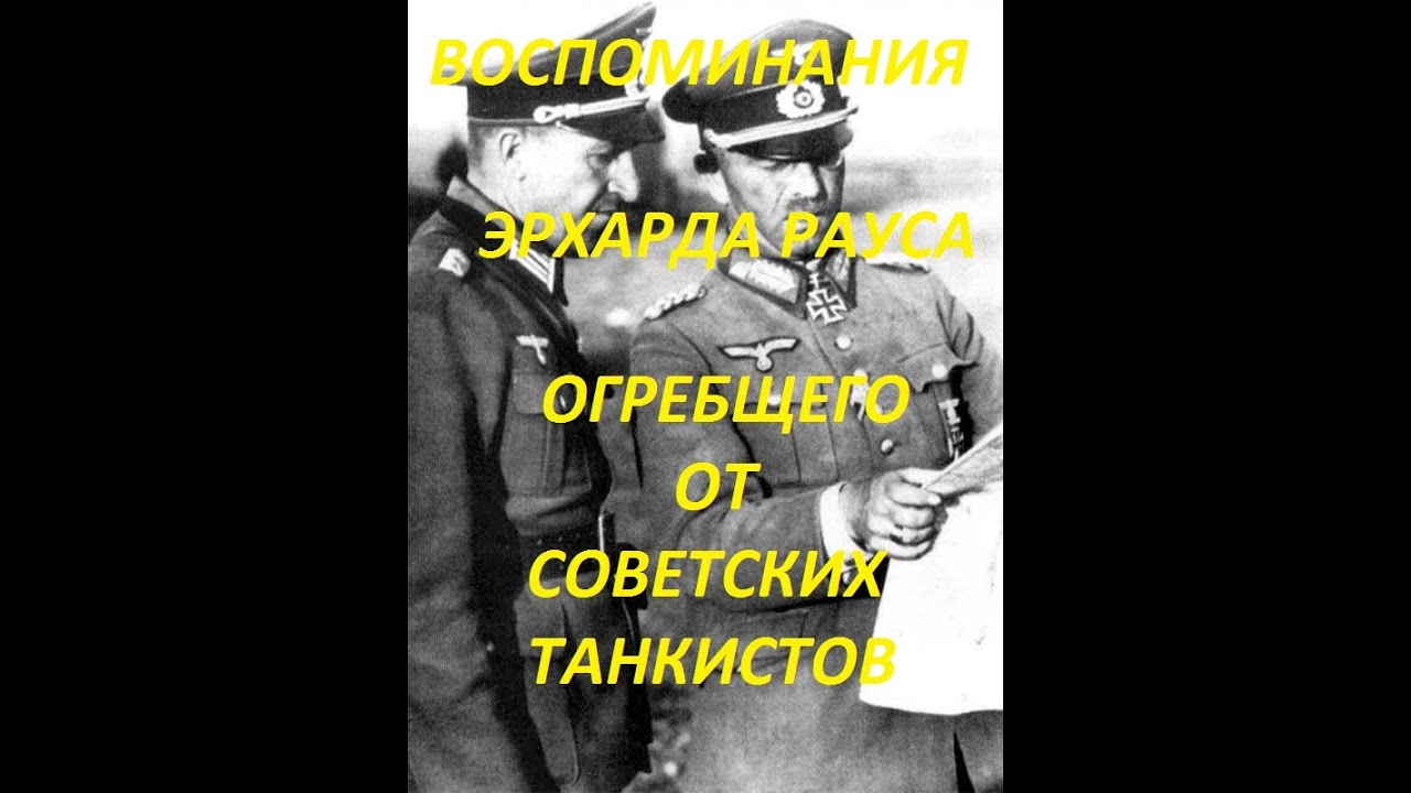 ВОСПОМИНАНИЯ ГЕНЕРАЛ-ПОЛКОВНИКА ЭРХАРДА РАУСА, КОНКРЕТНО ОГРЕБШЕГО ОТ СОВЕТСКИХ ТАНКИСТОВ ЧАСТЬ 1