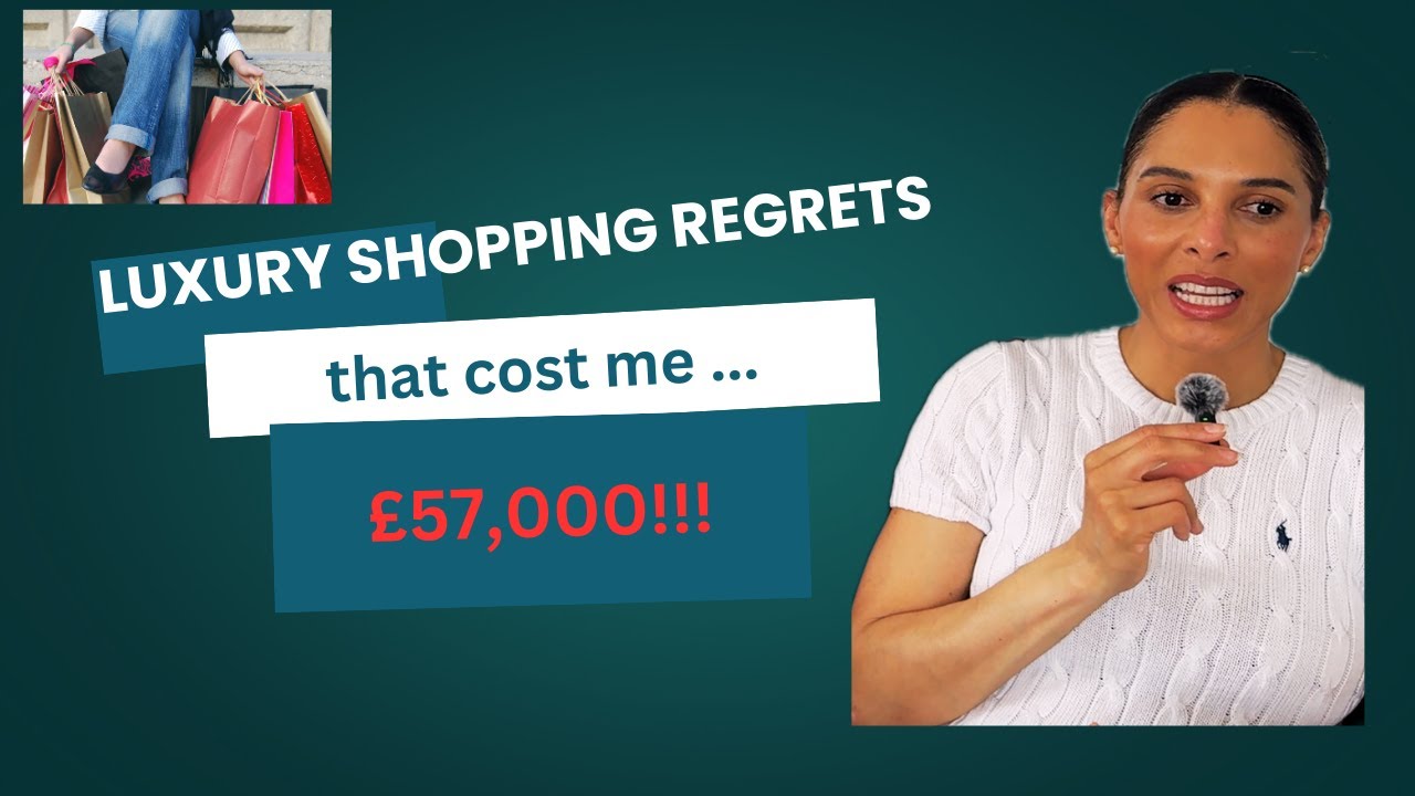 Luxury shopping regrets that cost me £57,000!!!