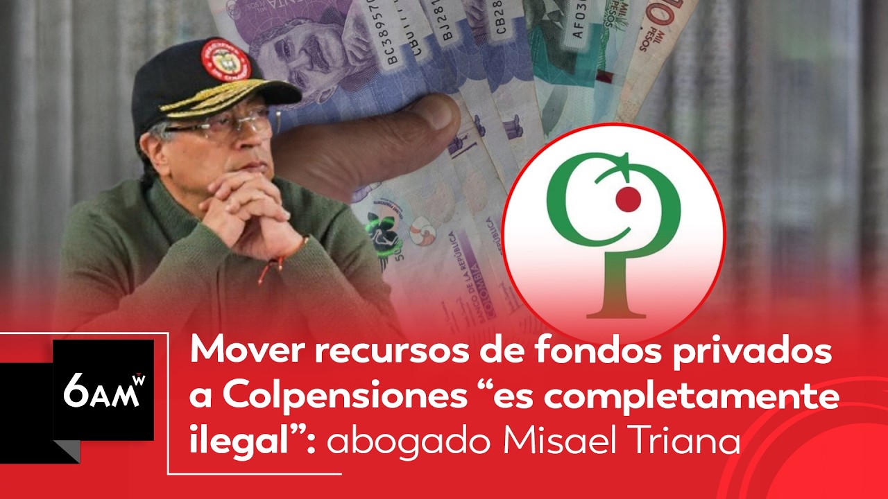 Mover recursos de fondos privados a Colpensiones “es ilegal”: abogado Misael Triana | 6AM W