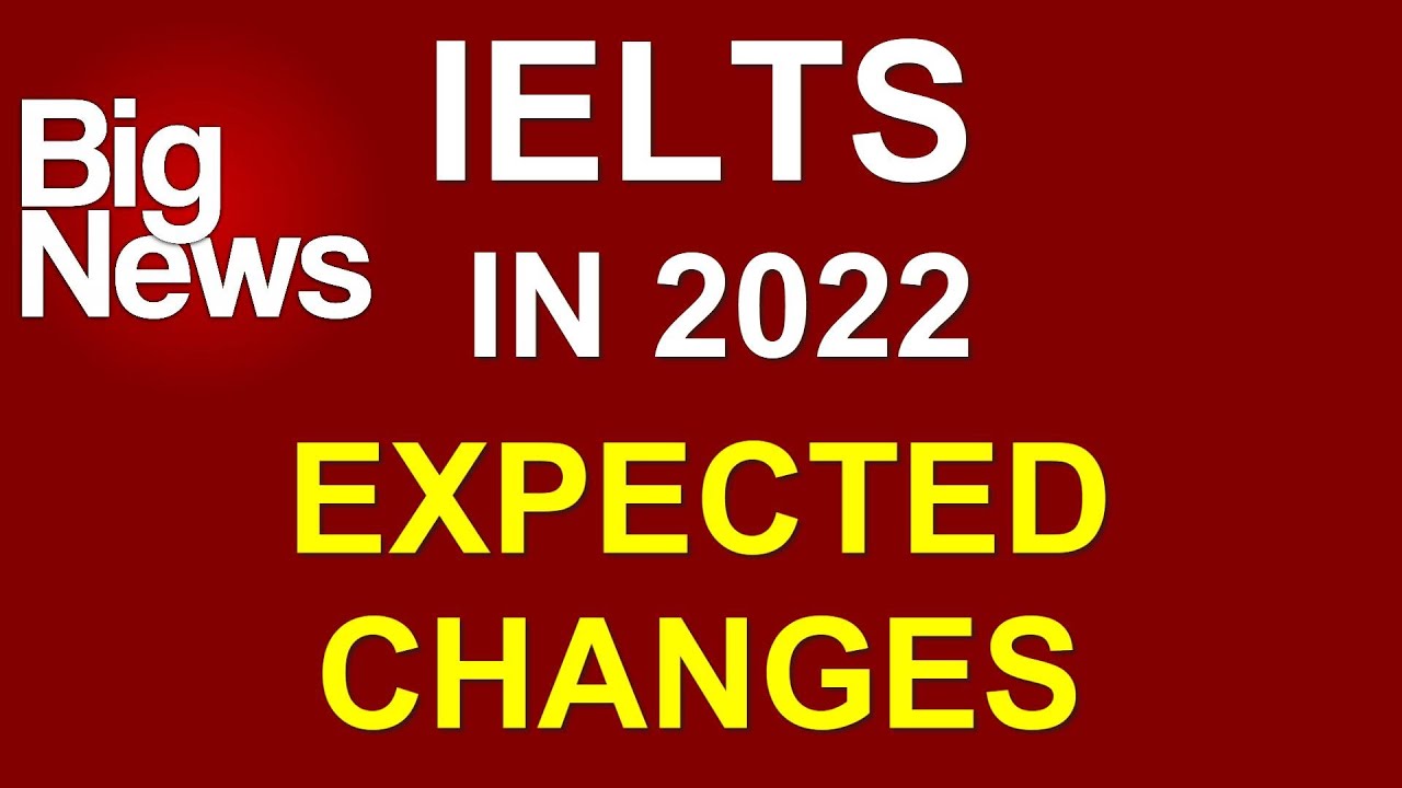 BIG NEWS: IELTS IN 2022 - EXPECTED CHANGES BY ASAD YAQUB