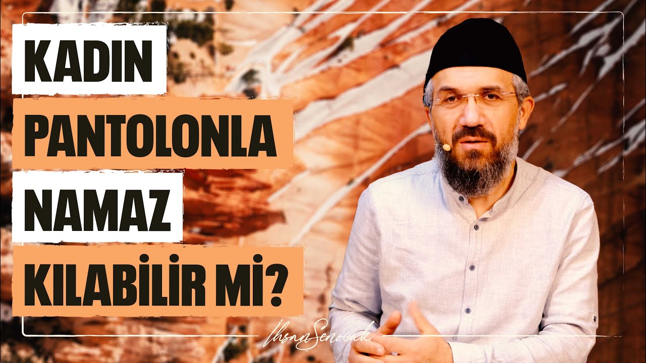 Kadın Pantolonla Namaz Kılabilir Mi? | İhsan Şenocak
