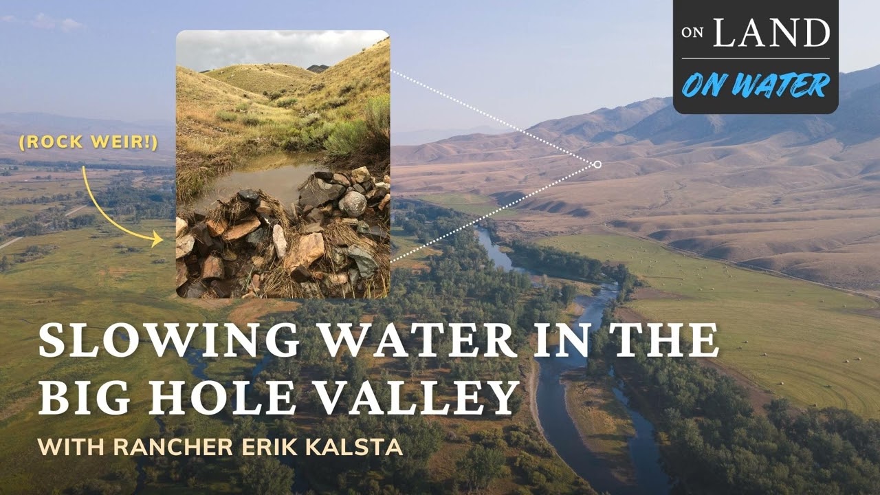On Water: Slowing Water in the Big Hole Valley with Rancher Erik Kalsta (rock weirs)