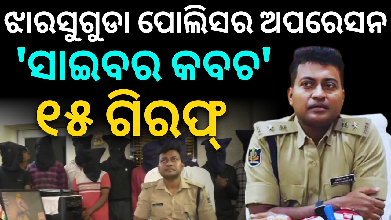 ଝାରସୁଗୁଡା ପୋଲିସର ଅପରେସନ 'ସାଇବର କବଚ'କୁ ବଡ଼ ସଫଳତା: ୧୫ ଠକ ଗିରଫ୍, ୫ କୋଟିରୁ ଅଧିକ ଟଙ୍କା ଜବତ