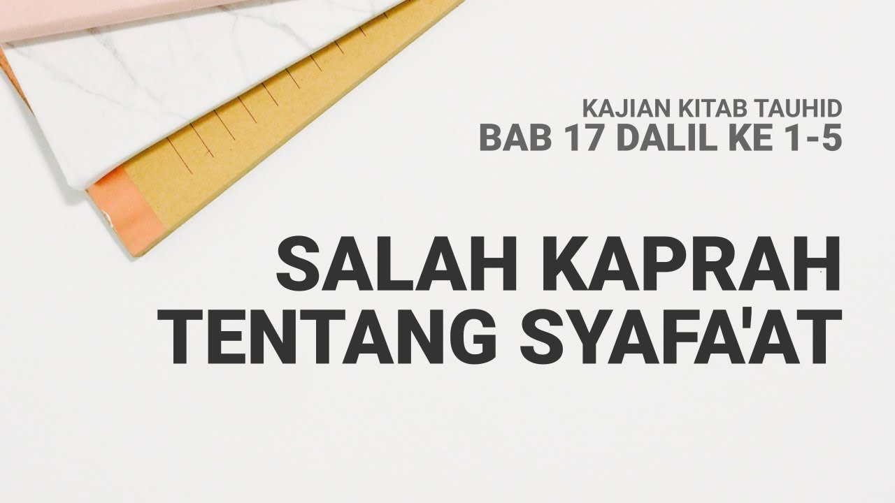 Salah Kaprah Tentang Syafa'at - Kitab Tauhid Bab 17 Dalil ke 1-5
