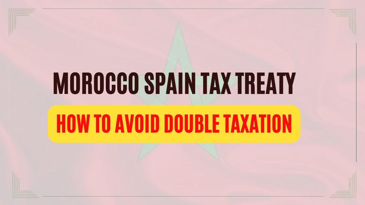 Morocco&ndash;Spain Tax Treaty: How to Avoid Double Taxation