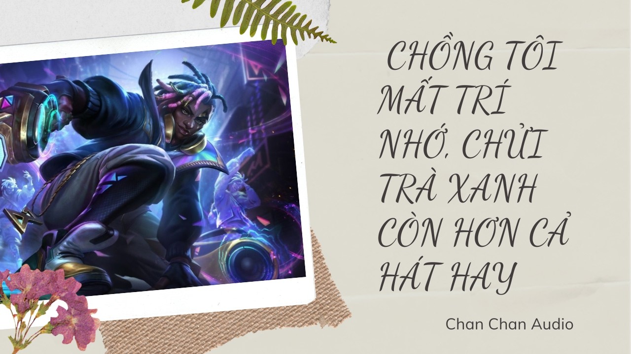 [Audio X Game] Chồng Tôi Mất Chí Nhớ - Chửi Trà Xanh Còn Hơn Cả Hát Hay - Chan Chan Audio