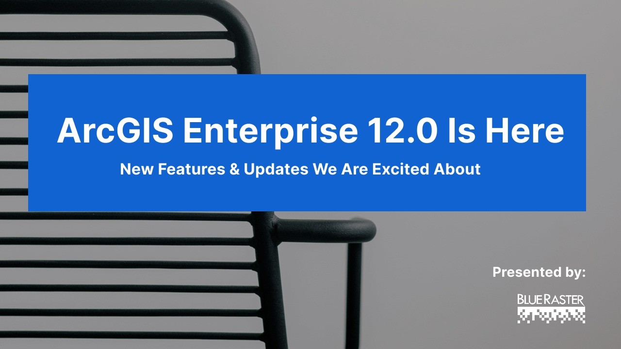 ArcGIS Enterprise 12.0 is here!