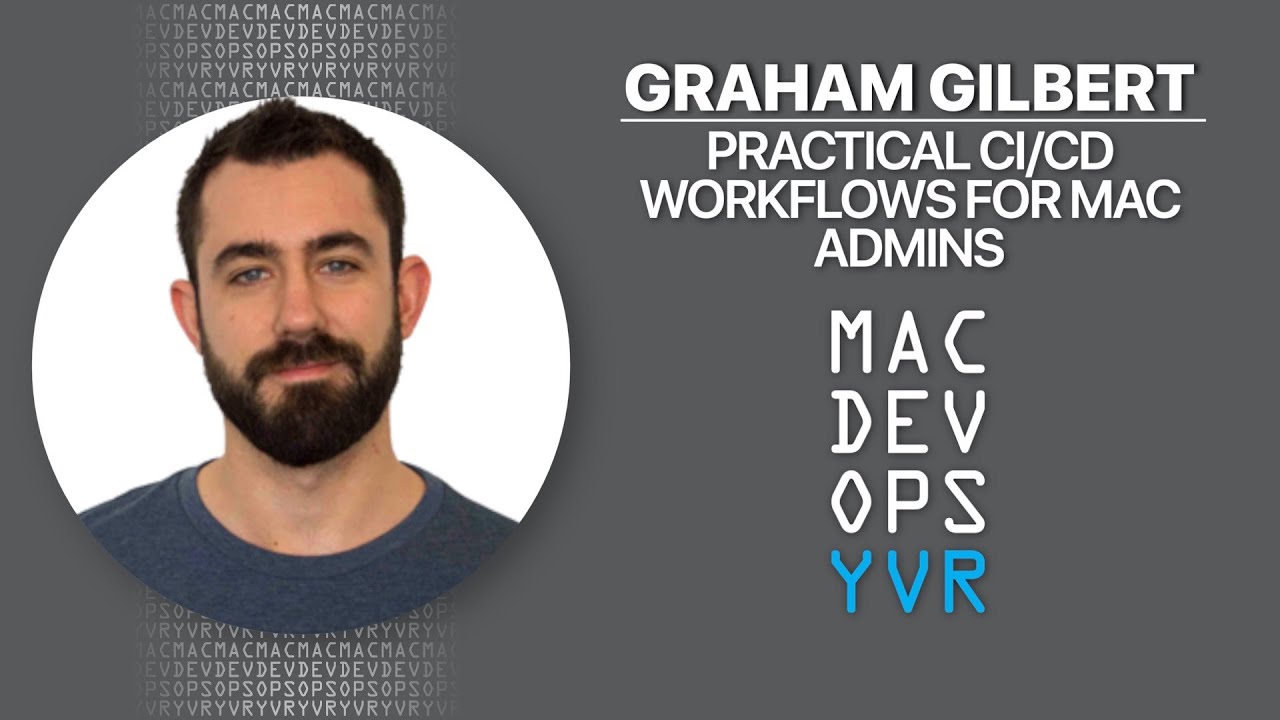 MDOYVR20 - Graham Gilbert &ndash; Practical CI/CD Workflows for Mac Admins