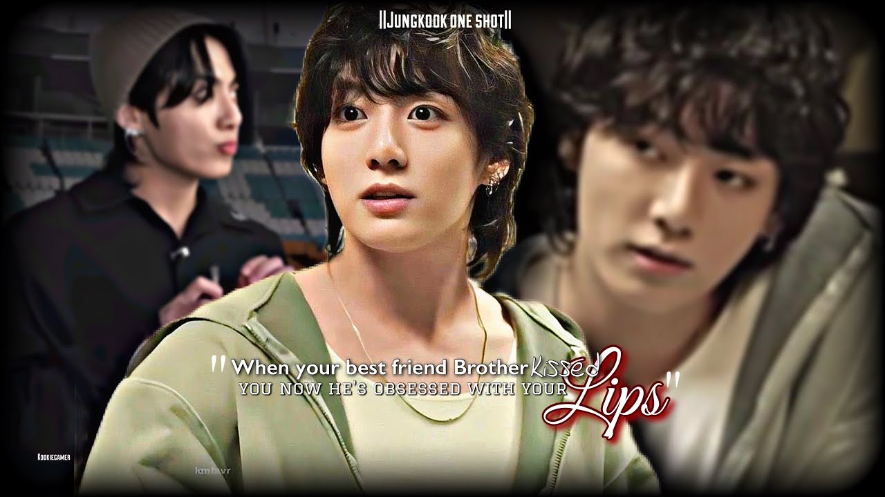{𝗝𝘂𝗻𝗴𝗸𝗼𝗼𝗸𝗳𝗳}|| When your best friend Brother kissed you you now he's obsessed with your lips