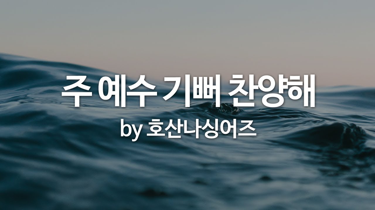 주 예수 기뻐 찬양해 by 호산나싱어즈