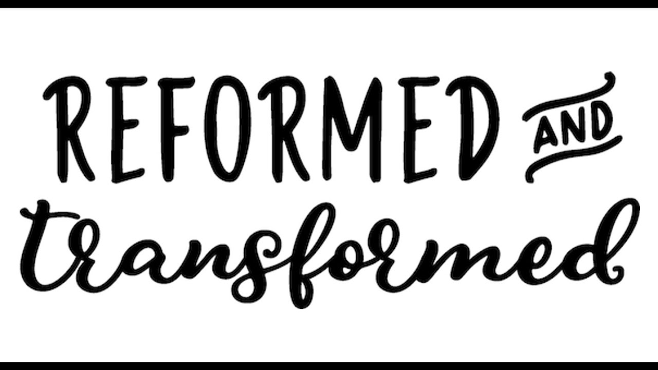 Reformed and Transformed - October 26, 2025