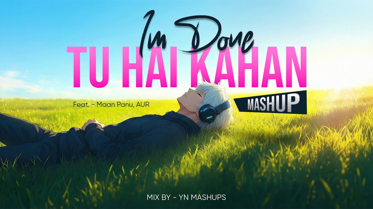 Tu Hai Kahan x I’m Done (Mashup) | Maan Panu, AUR | Lofi Mashup | Love Mashup | Relax | YN Mashups