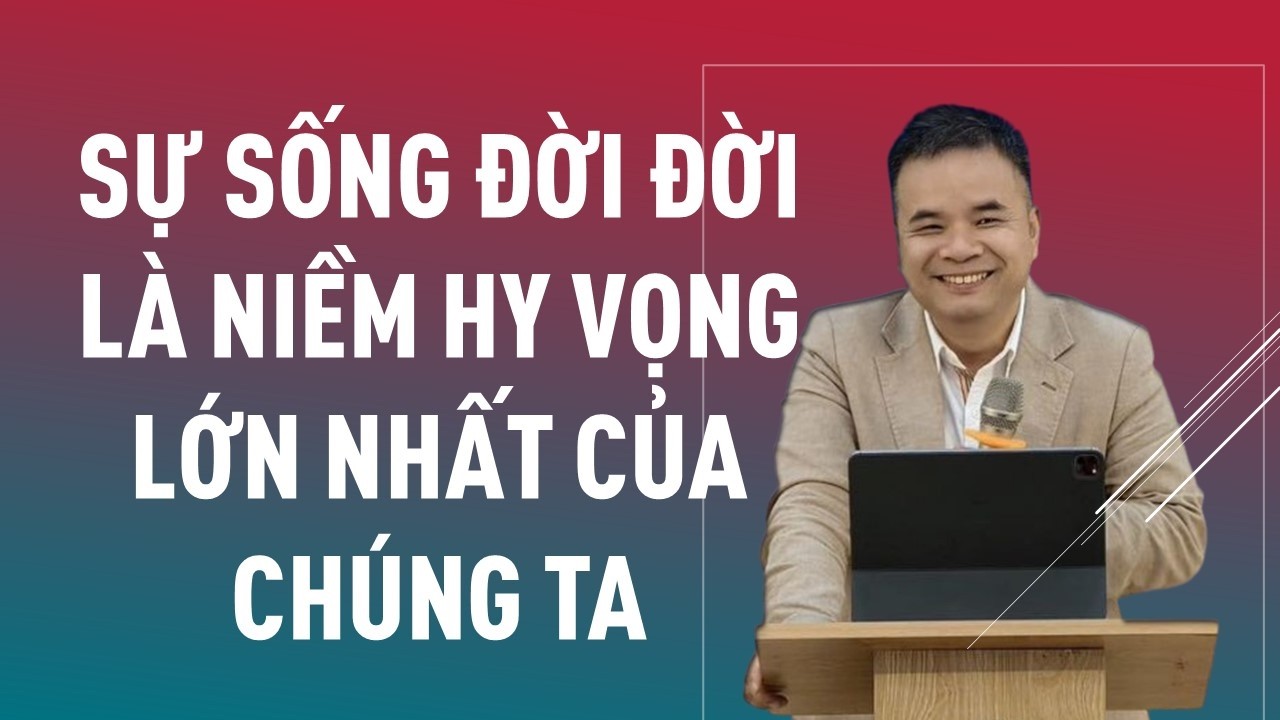 SỰ SỐNG ĐỜI ĐỜI LÀ NIỀM HY VỌNG LỚN NHẤT CỦA CHÚNG TA  || Mục sư PHẠM TUẤN NHƯỢNG #phamtuannhuong