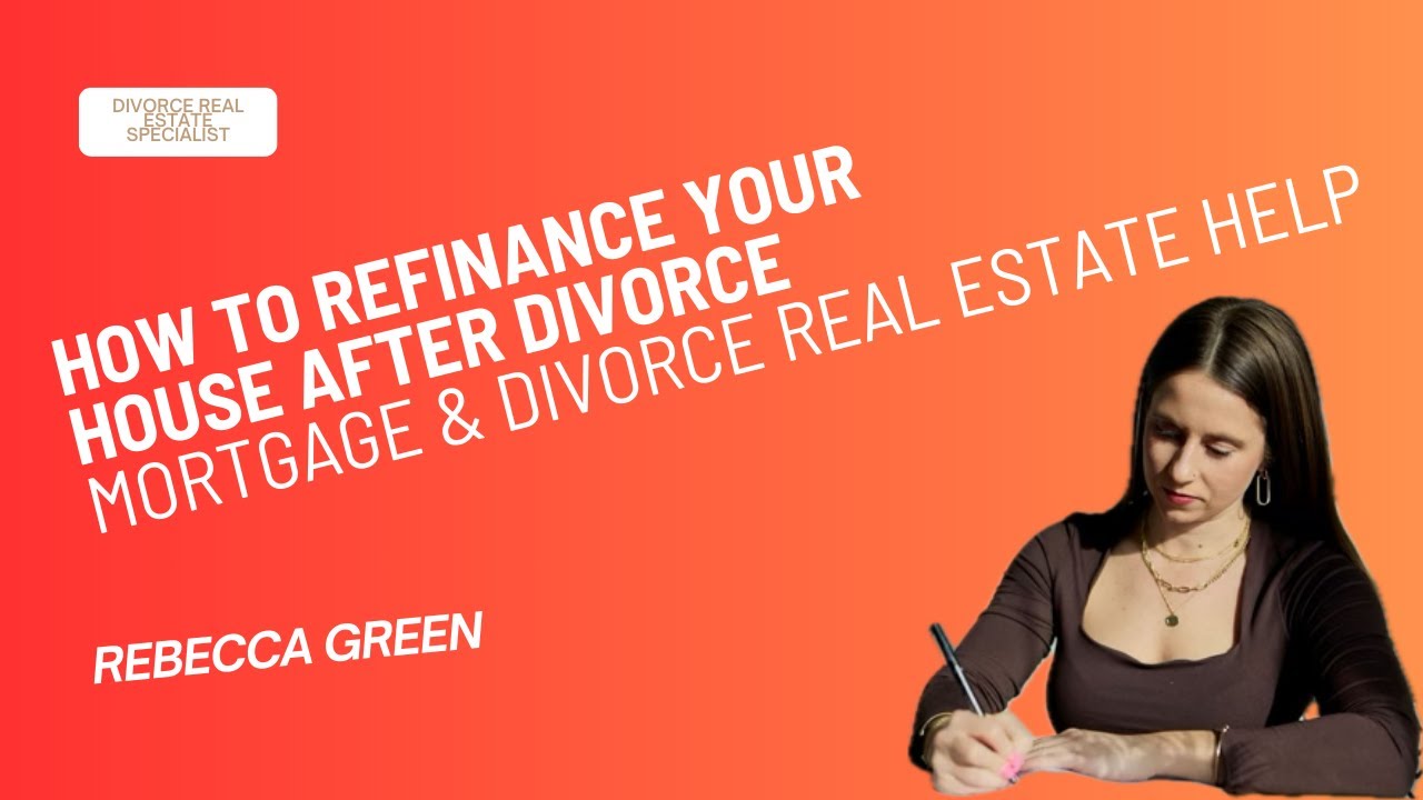 How to Refinance Your House After Divorce | Mortgage & Divorce Real Estate Help
