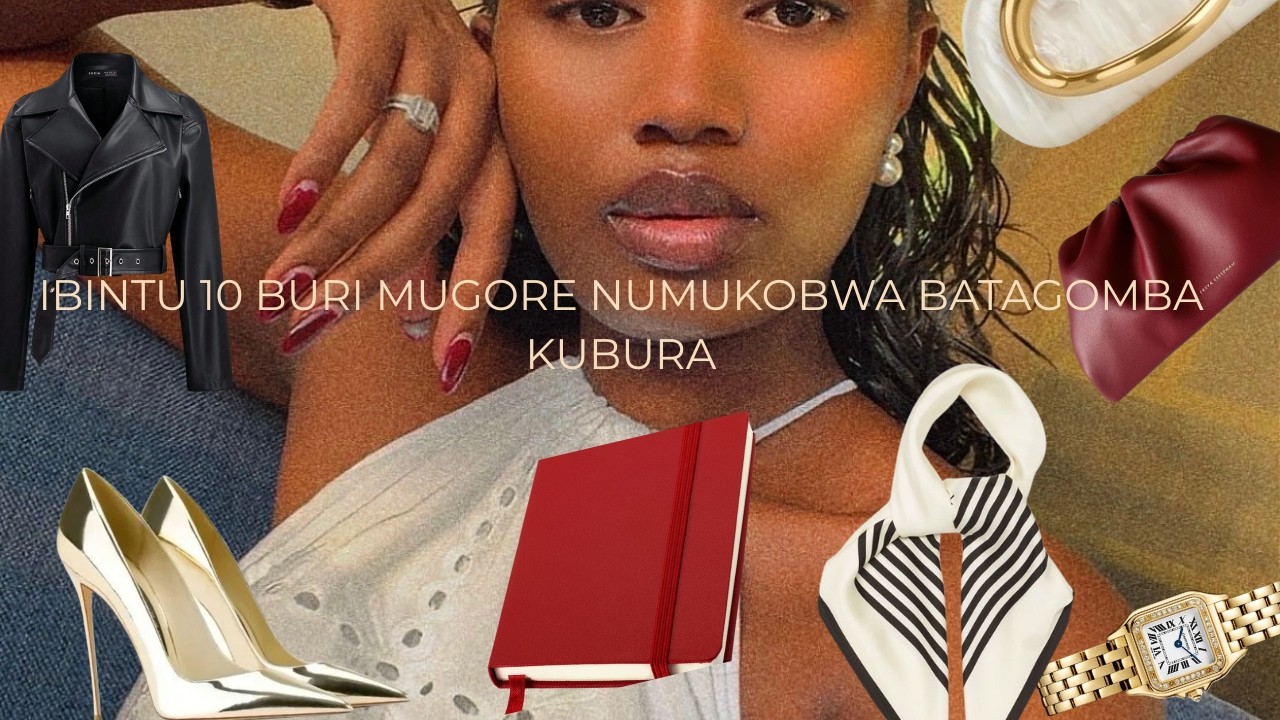 IBINTU 10 BURI MUGORE NUMUKOBWA BATAGOMBA KUBURA