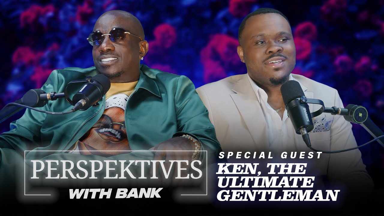 Perspektives With Big Bank | Ken, The Ultimate Gentleman