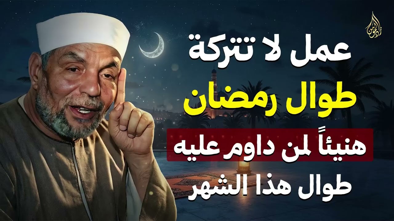 عمل لا تتركه طوال رمضان هنيئاً لمن داوم عليه طوال هذا الشهر المبارك  الشيخ الشعراوي