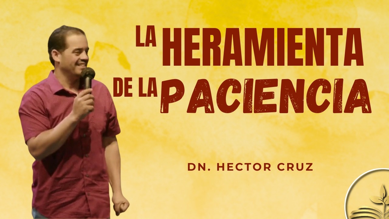 LA HERRAMIENTA DE LA PACIENCIA | Dn. Hector Cruz
