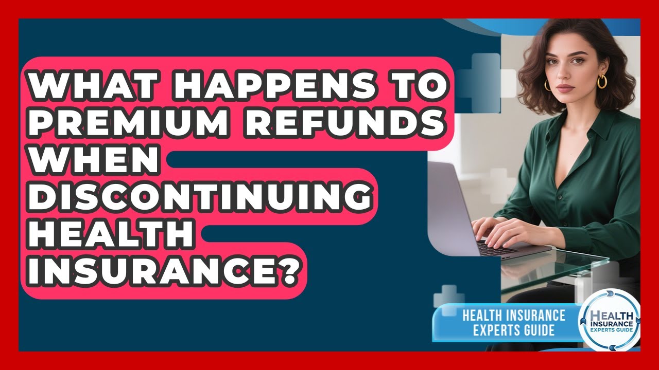 What Happens To Premium Refunds When Discontinuing Health Insurance?
