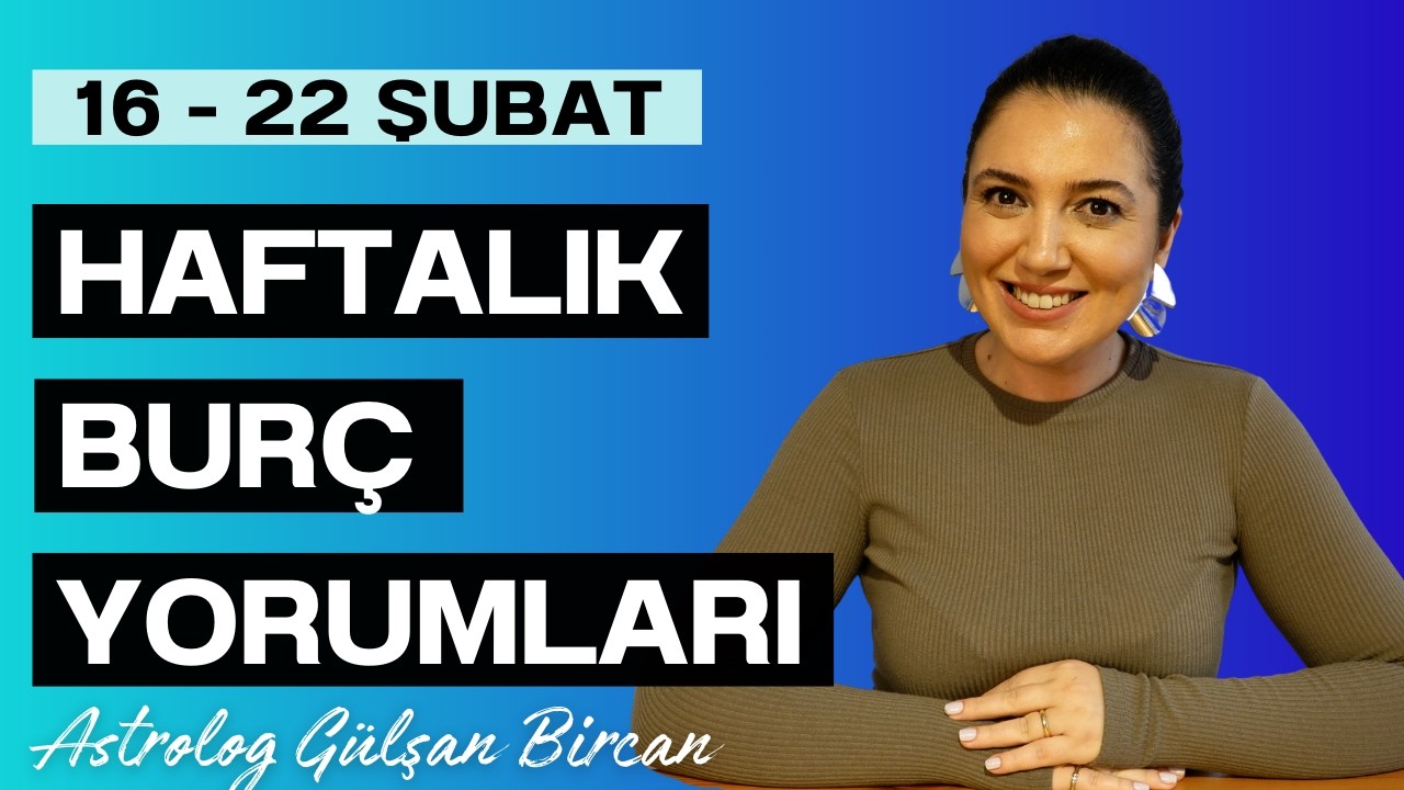 16 - 22 ŞUBAT HAFTALIK BURÇ YORUMLARI | ASTROLOG GÜLŞAN BİRCAN