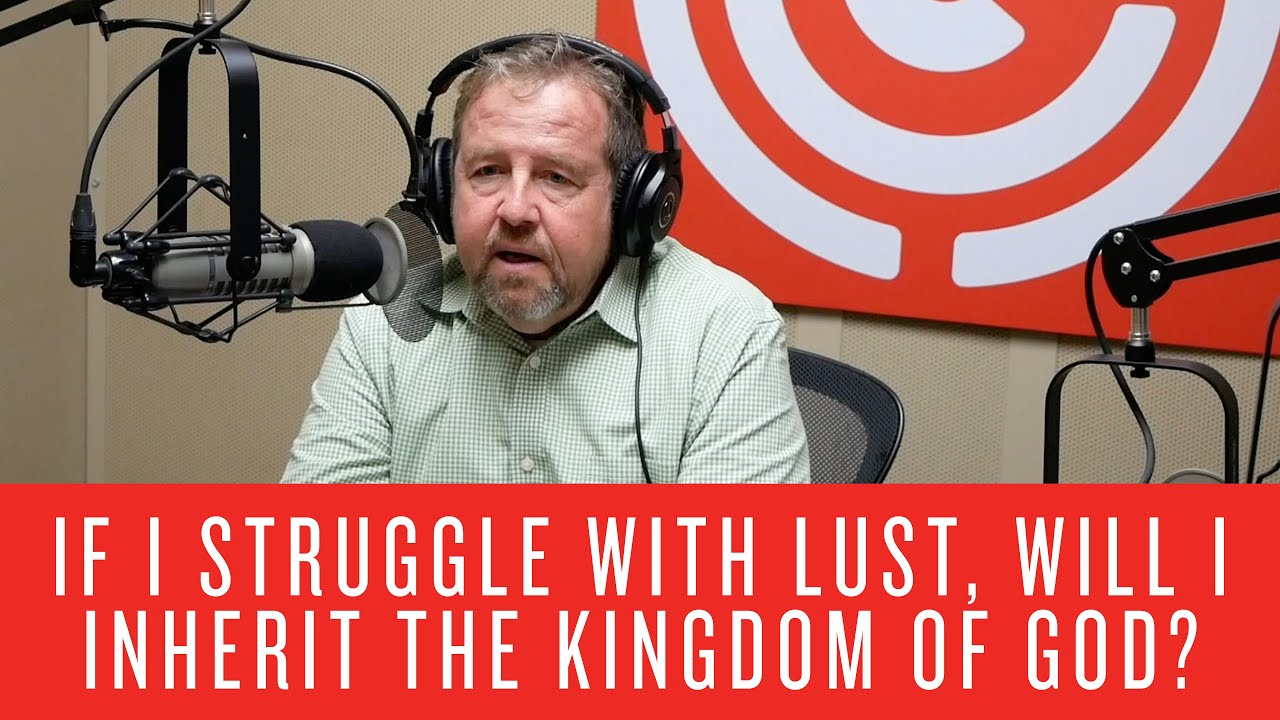 If I Struggle with Lust, Will I Inherit the Kingdom of God?