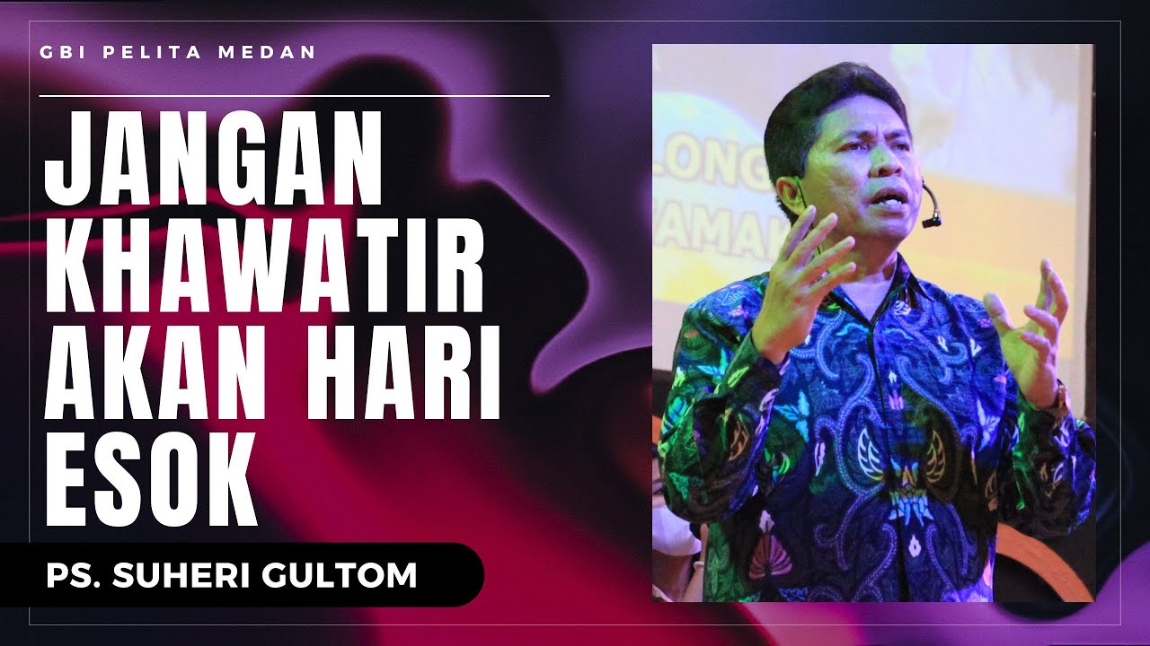 JANGAN KHAWATIR AKAN HARI ESOK | Ps. Suheri Gultom | Official GBI PELITA Medan