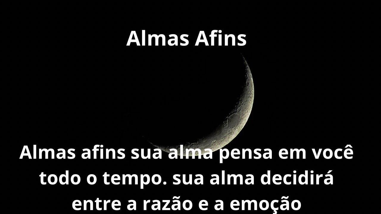 Almas afins sua alma pensa em você todo o tempo. Sua alma decidirá entre a razão e a emoção