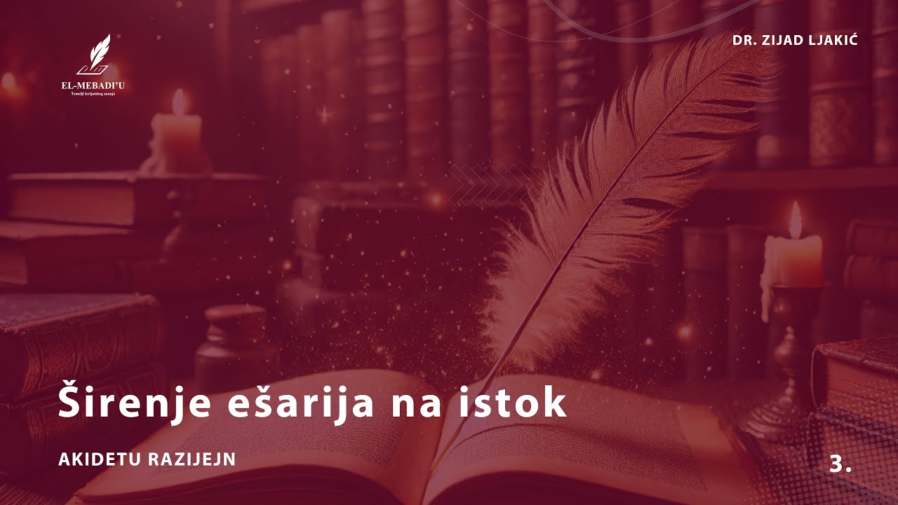ŠIRENJE EŠARIJA NA ISTOK - Akidetu Razijejn #3 - dr. Zijad Ljakić