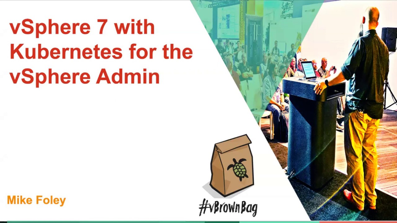 vSphere 7 with Kubernetes for the vSphere Admin: Mike Foley