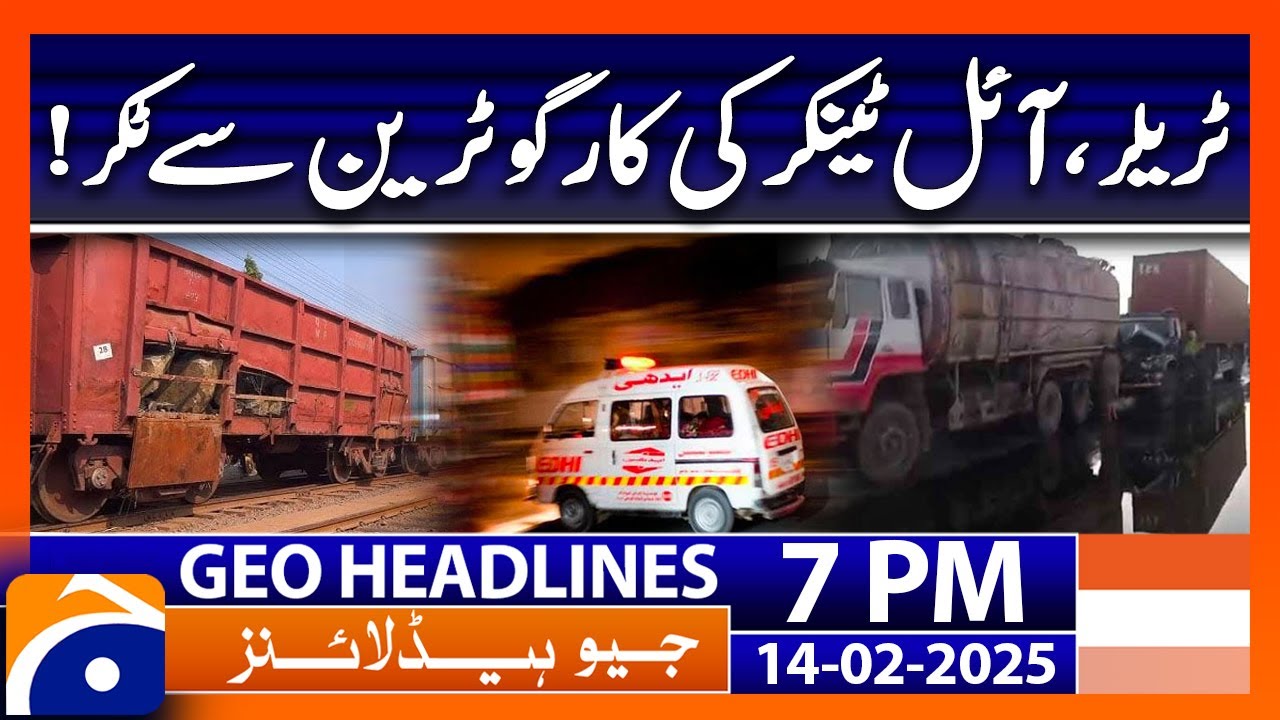 Oil Tanker Collide with Train!: Geo News 7PM Headlines (14th February 2025)