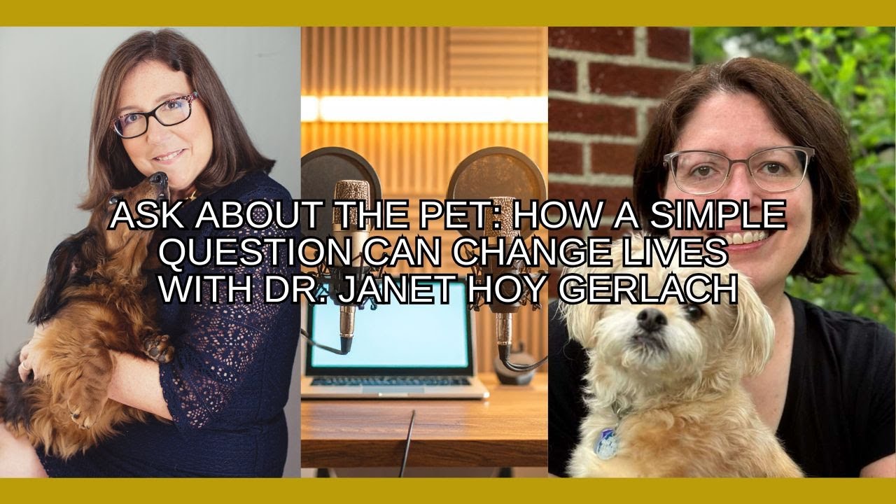 Ask About the Pet: How a Simple Question Can Change Lives with Dr. Janet Hoy Gerlach