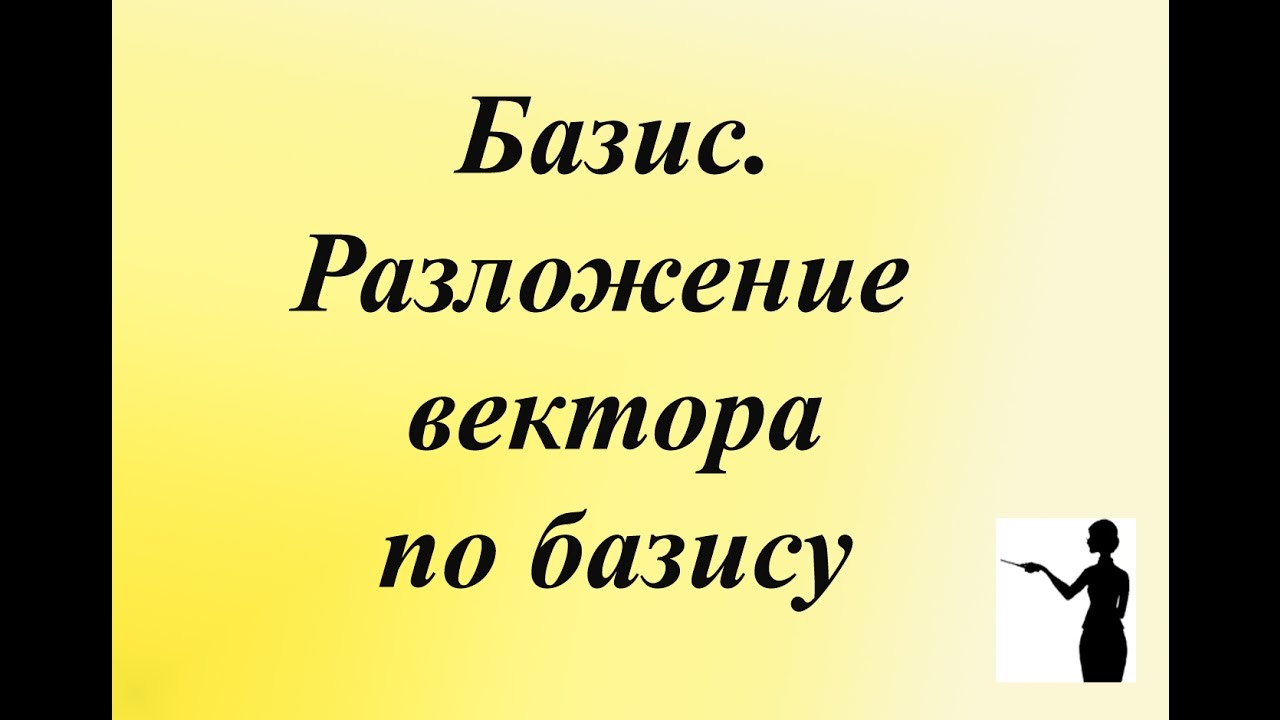 Базис. Разложение вектора по базису.