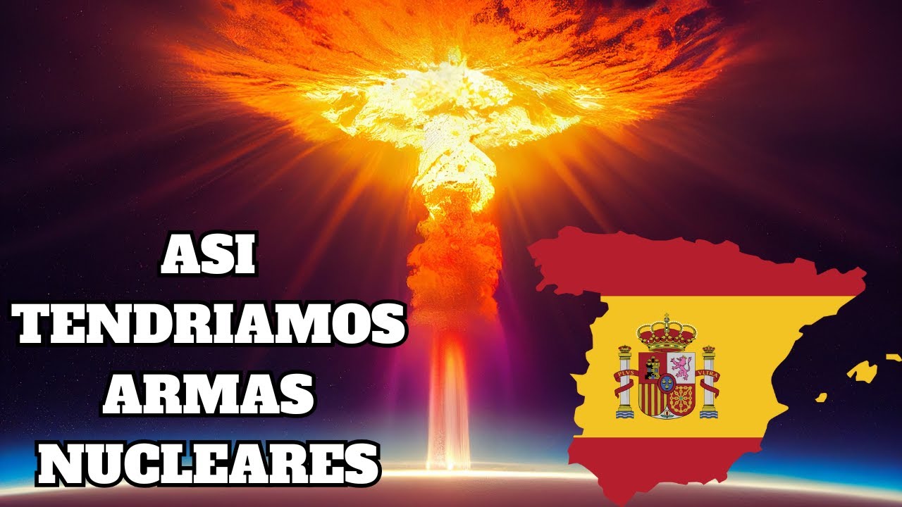 ASI TENDRIA ESPA&Ntilde;A ARMAS NUCLEARES