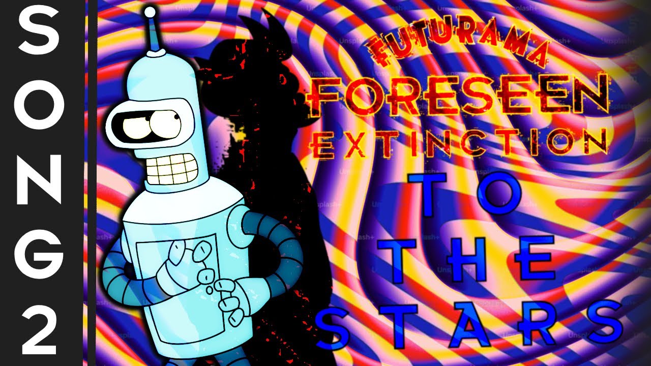 Futurama; Foreseen EXTINCTION // TO THE STARS (OLD)
