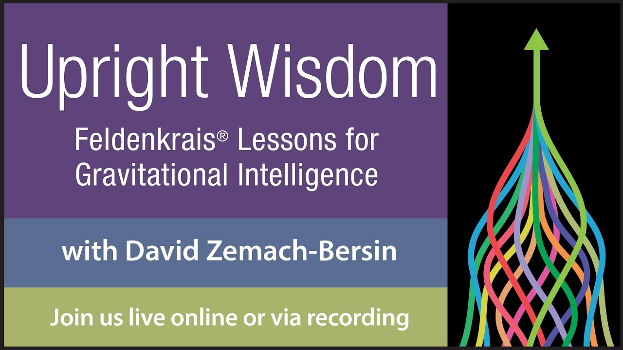 Upright Wisdom with David Zemach-Bersin - Feldenkrais lessons for better posture and upright comfort