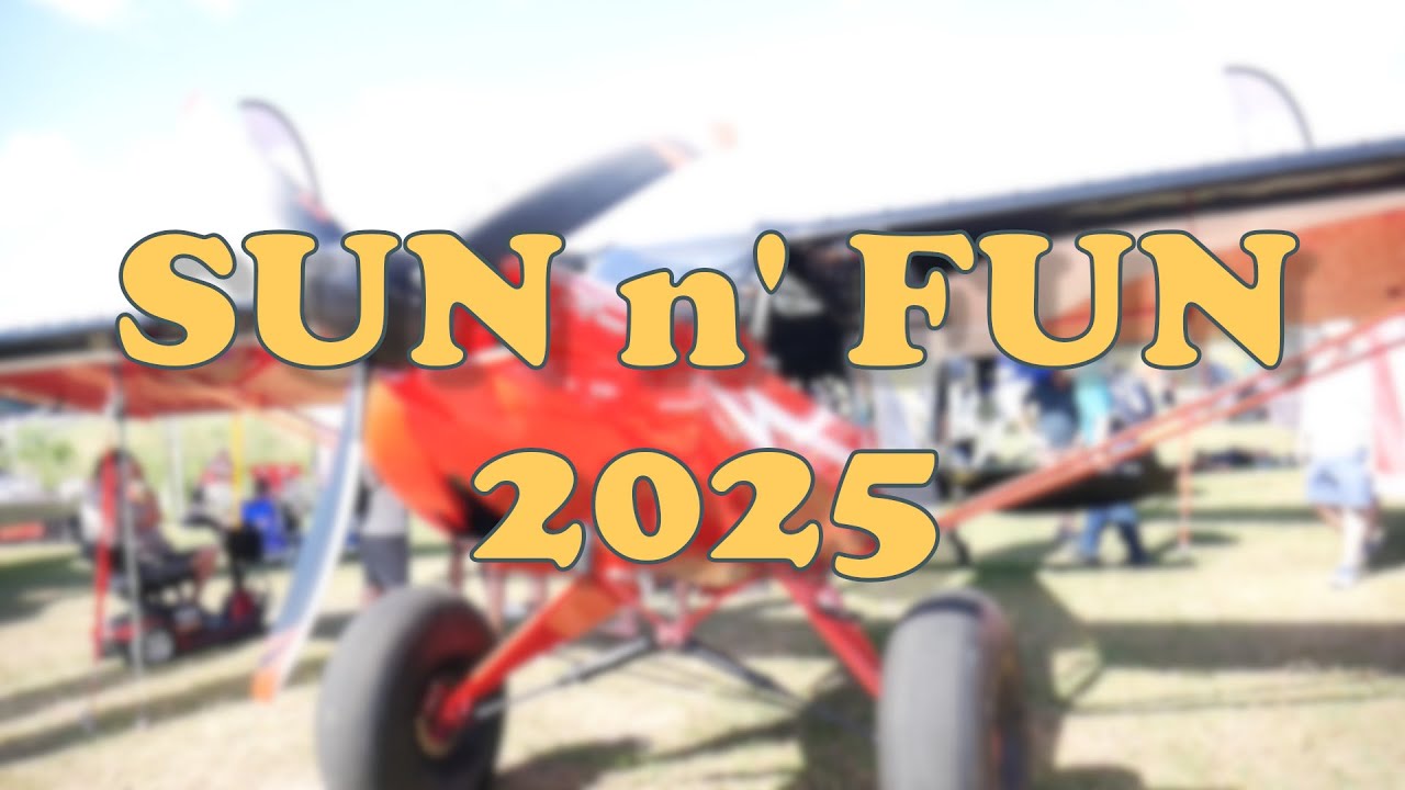 Sun 'n Fun 2025 Recap