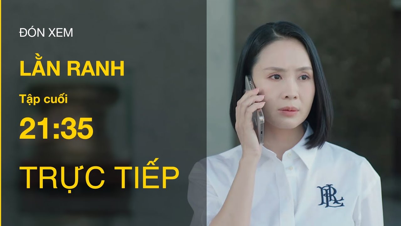 TRỰC TIẾP Lằn Ranh FULL Tập cuối