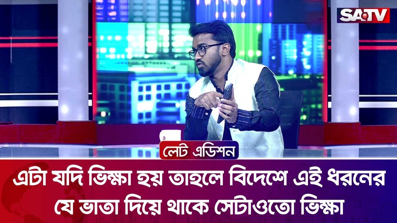 এটা যদি ভিক্ষা হয় তাহলে বিদেশ এই ধরনের যেই ভাতা দিয়ে থাকে সেটাওতো ভিক্ষা : মো. রাশেদ খান | SATV
