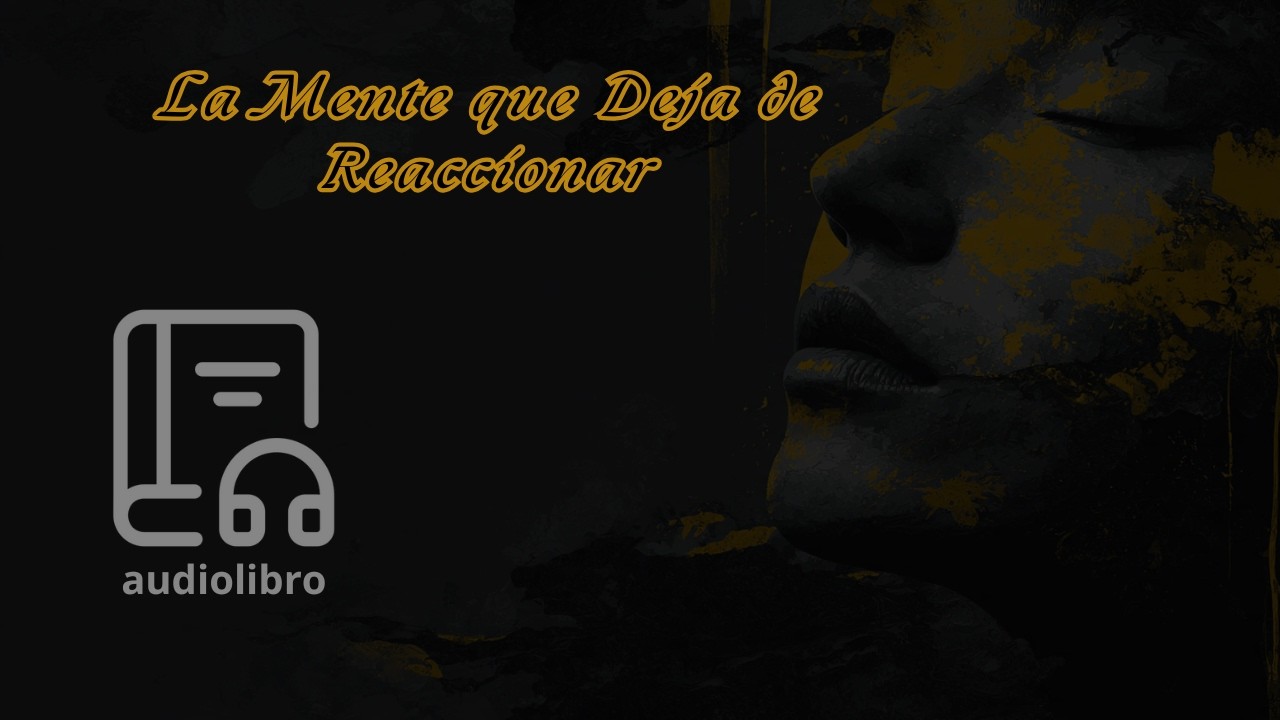 La Mente que Deja de Reaccionar