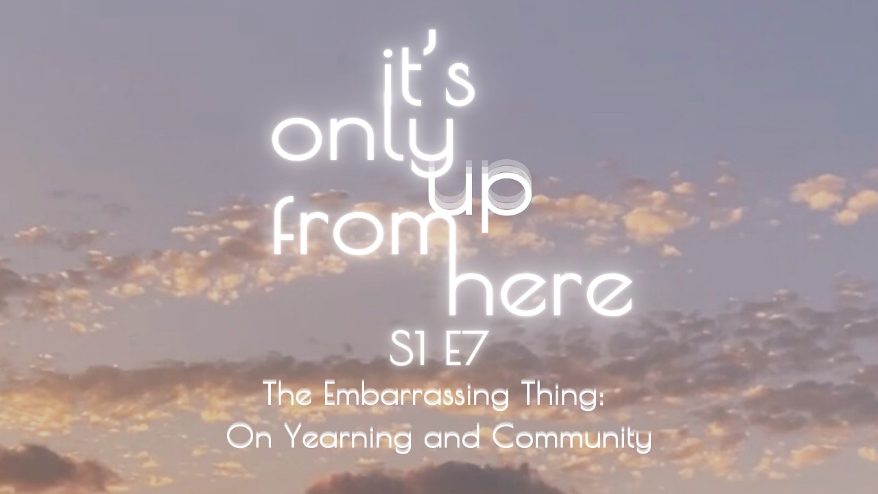 The Embarrassing Thing: On Yearning and Community