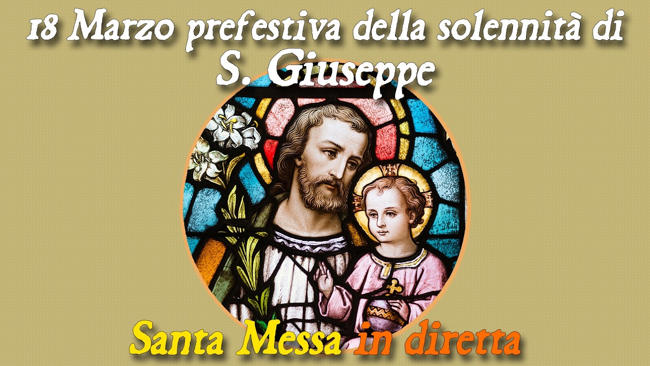 18 marzo 2026 -- Prefestiva della Solennità di san Giuseppe -- Santa Messa in diretta